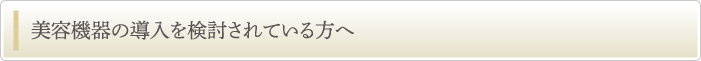 美容機器の導入を検討されている方へ