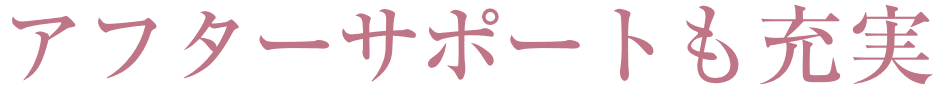 アフターサポートも充実