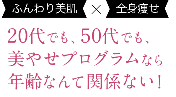 20代でも、50代でも、美やせプログラムなら年齢なんて関係ない！