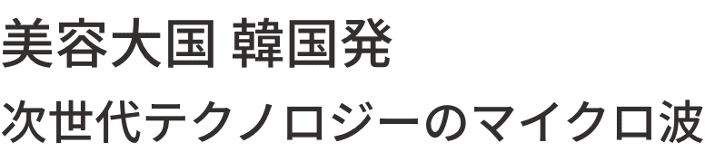 美容大国 韓国発次世代テクノロジーのマイクロ波