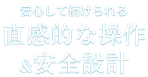 直感的な操作＆安全設計