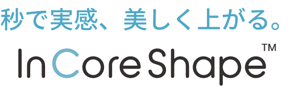 秒で実感、美しく上がる。InCoreShape™